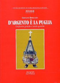 Immagine copertina libro D'argento è la Puglia. Oreficerie gotiche e tardo gotiche
