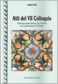 Immagine copertina libro Atti del 7º Colloquio AISCOM (Associazione italiana per lo studio e la la conservazione del mosaico)