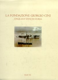 Immagine copertina libro La Fondazione Giorgio Cini. Cinquant'anni di storia. Ediz. illustrata