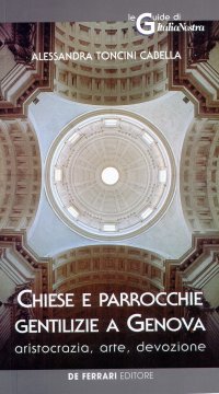Immagine copertina libro Chiese e parrocchie gentilizie a Genova. Arte, aristocrazia, devozione