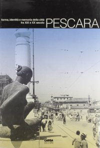 Immagine copertina libro Pescara. Forma, identità e memoria della città fra XIX e XX secolo
