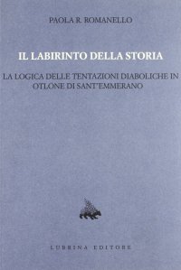 Immagine copertina libro Il labirinto della storia. La logica delle tentazioni diaboliche in Otlone di Sant'Emmerano. Vol. 11