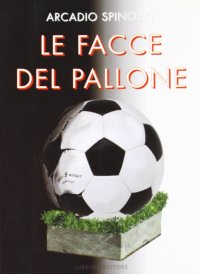 Immagine copertina libro Le facce del pallone. Le esperienze di un allenatore in terra d'Africa. Ritratto inedito e inquietante del nostro calcio