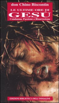 Immagine copertina libro Le ultime ore di Gesù. Condanna, passione e resurrezione