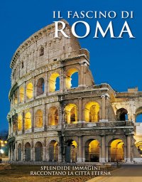 Immagine copertina libro Il fascino di Roma. Splendide immagini raccontano la città eterna