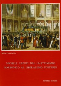 Immagine copertina libro Michele Caputi dal legittimismo borbonico al liberalismo unitario