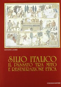 Immagine copertina libro Silio Italico. Il passato tra mito e restaurazione etica