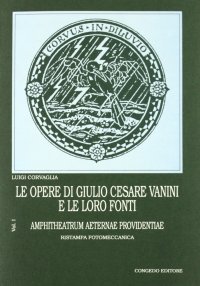 Immagine copertina libro Le opere di Giulio Cesare Vanini e le loro fonti. Vol. 1: Amphitheatrum aeternae providentiae
