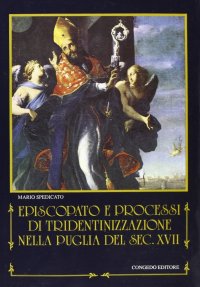 Immagine copertina libro Episcopato e processi di tridentinizzazione nella Puglia del secolo XVII