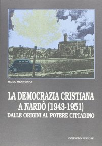 Immagine copertina libro La democrazia Cristiana a Nardò (1943-1951). Dalle origini al potere cittadino