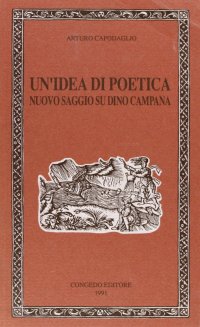 Immagine copertina libro Un'idea di poetica. Nuovo saggio su Dino Campana