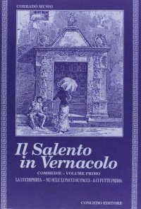 Immagine copertina libro Il Salento in vernacolo. Commedie. Vol. 1: La ucchiperta-Nu sulu li pacci su pacci-A ci futte prima