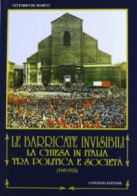 Immagine copertina libro Le barricate invisibili. La Chiesa in Italia tra politica e società (1945-1978)
