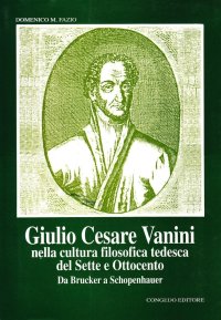 Immagine copertina libro Giulio Cesare Vanini nella cultura filosofica tedesca del Sette e Ottocento. Da Brucker a Schopenhauer