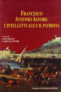 Immagine copertina libro Francesco Antonio Astore: l'intellettuale e il patriota
