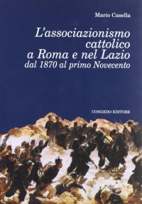 Immagine copertina libro L'associazionismo cattolico a Roma e nel Lazio dal 1870 al primo Novecento