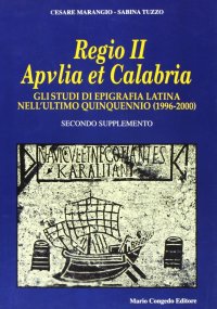 Immagine copertina libro Regio II Apulia et Calabria. Gli studi di epigrafia latina nell'ultimo quinquennio (1996-2000). 2° supplemento
