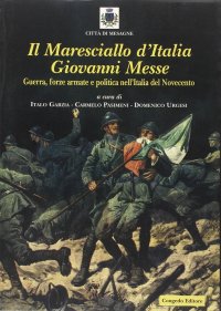 Immagine copertina libro Il maresciallo d'Italia Giovanni Messe. Guerra, forze armate e politica nell'Italia del Novecento
