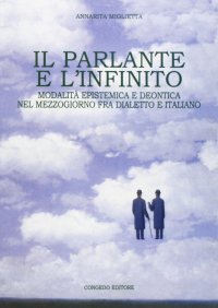Immagine copertina libro Il parlante e l'infinito. Modalità epistemica e deontica nel Mezzogiorno fra dialetto e italiano