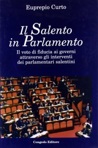 Immagine copertina libro Il Salento in parlamento. Il voto di fiducia ai governi attraverso gli interventi dei parlamentari salentini