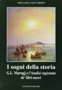 Immagine copertina libro I sogni della storia. G. L. Marugj e l'analisi ragionata de' libri nuovi