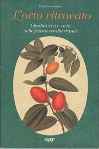 Immagine copertina libro L'orto ritrovato. Qualità, vizi e virtù delle piante mediterranee