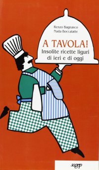 Immagine copertina libro A tavola! Insolite ricette liguri di ieri e di oggi