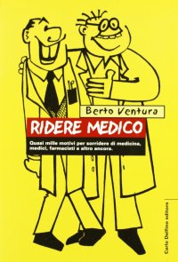 Immagine copertina libro Ridere medico. Quasi mille motivi per sorridere di medicina, medici, farmacisti e altro ancora