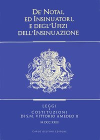 Immagine copertina libro De' notai, ed insinuatori, e degl'ufizi dell'insinuazione. Leggi e costituzioni di S. M. Vittorio Amedeo II