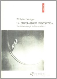 Immagine copertina libro La figurazione fantastica. Studi di iconologia dell'espressione