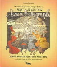 Immagine copertina libro I want to see this Annie Mattygraph: a cartoon history of the coming of the movies. Ediz. italiana e inglese