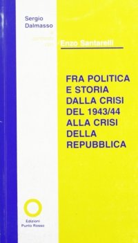 Immagine copertina libro Fra politica e storia. Dalla crisi del 1943-44 alla crisi della Repubblica. A confronto con Enzo Santarelli