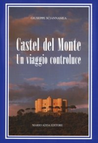 Immagine copertina libro Castel del Monte. Un viaggio controluce. Ediz. illustrata