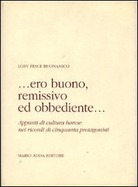 Immagine copertina libro Ero buono, remissivo ed obbediente... Appunti di cultura barese nei ricordi di cinquanta protagonisti