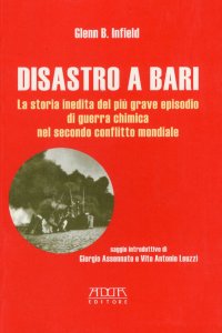 Immagine copertina libro Disastro a Bari. La storia inedita del più grave episodio di guerra chimica nel secondo conflitto mondiale