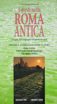Immagine copertina libro A piedi nella Roma antica. Viaggio nel tempo per riscoprire la città. Vol. 3: Passeggiate fuori le mura. Viaggio nel tempo per riscoprire la città