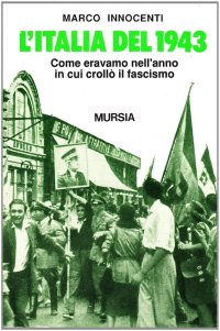 Immagine copertina libro L'Italia del 1943. Come eravamo nell'anno in cui crollò il fascismo