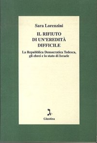 Immagine copertina libro Il rifiuto di un'eredità difficile. La Repubblica Democratica Tedesca, gli ebrei e lo Stato d'Israele