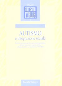 Immagine copertina libro Autismo e integrazione sociale. Sintesi di un'esperienza di programmazione integrata del tipo Teacch per soggetti autistici a Reggio Calabria 1997-2001