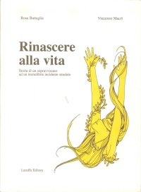 Immagine copertina libro Rinascere alla vita. Storia di un sopravvissuto ad un incredibile incidente stradale