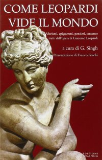 Immagine copertina libro Come Leopardi vide il mondo. Aforismi, epigrammi, pensieri, sentenze tratti dall'opera di Giacomo Leopardi