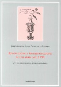 Immagine copertina libro Rivoluzione e antirivoluzione in Calabria nel 1799. Atti del 9° Congresso storico calabrese
