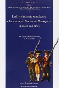 Immagine copertina libro L'età rivoluzionaria e napoleonica in Lombardia, nel Veneto e nel Mezzogiorno: un'analisi comparata. Atti del Convegno (Maratea, 15-17 ottobre 1996)