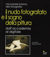 Immagine copertina libro Il nudo fotografato e il sogno della pittura dall'accademia al digitale. Ediz. illustrata