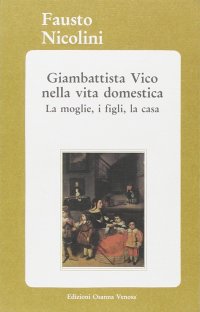 Immagine copertina libro Giambattista Vico nella vita domestica. La moglie, i figli, la casa