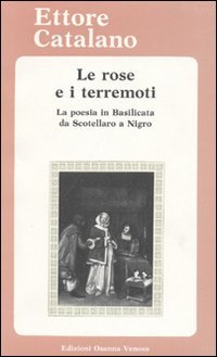 Immagine copertina libro Le rose e i terremoti. La poesia in Basilicata da Scotellaro a Nigro. Testi e materiali critici