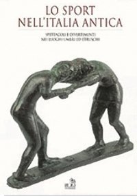 Immagine copertina libro Lo sport nell'Italia antica. Spettacoli e divertimenti nei luoghi umbri ed etruschi