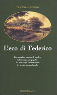 Immagine copertina libro L'eco di Federico. Una singolare vicenda di sortilegi nell'immaginario popolare del mito degli Hohenstaufen: tre ipotesi antropologiche