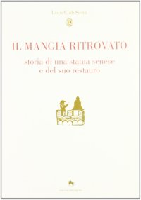 Immagine copertina libro Il mangia ritrovato. Storia di una statua senese e del suo restauro