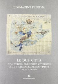 Immagine copertina libro Le piante degli acquedotti sotterranei di Siena nelle collezioni cittadine (dal XVI al XIX secolo)